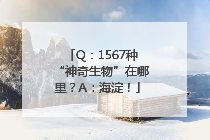 Q：1567种“神奇生物”在哪里？A：海淀！